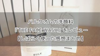 バルクオムの洗顔料『THE FACE WASH』をレビュー【しばらく使った感想まとめ】