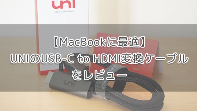 【MacBookに最適】UNIのUSB-C to HDMI変換ケーブルをレビュー